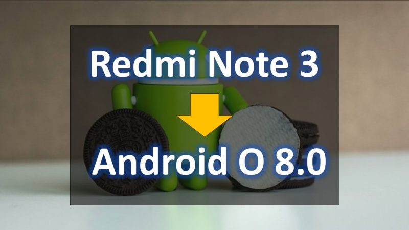 Update Android 8.0 Oreo In Redmi Note 3 Step by Step Full Guide